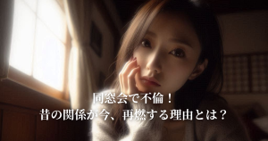 同窓会で不倫！昔の関係が今、再燃する理由とは？