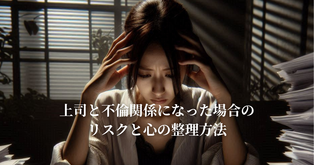 上司と不倫関係になった場合のリスクと心の整理方法